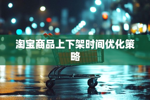 淘宝商品上下架时间优化策略