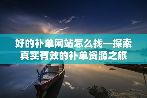好的补单网站怎么找—探索真实有效的补单资源之旅