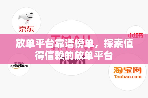 放单平台靠谱榜单，探索值得信赖的放单平台