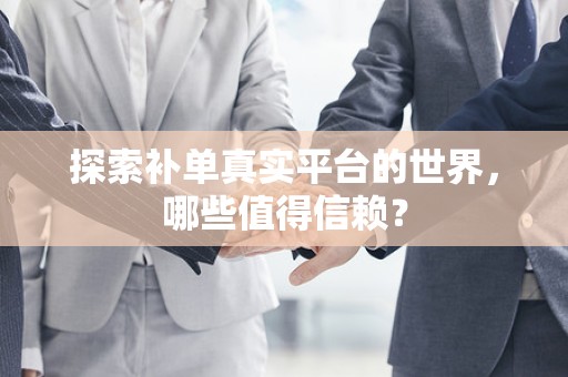 探索补单真实平台的世界，哪些值得信赖？