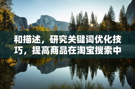 和描述，研究关键词优化技巧，提高商品在淘宝搜索中的排名