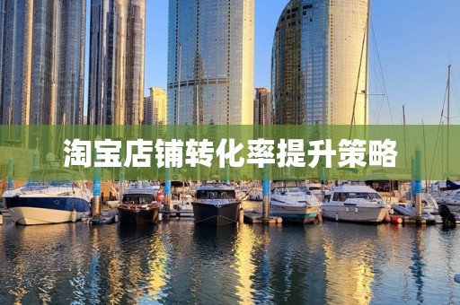 淘宝店铺转化率提升策略