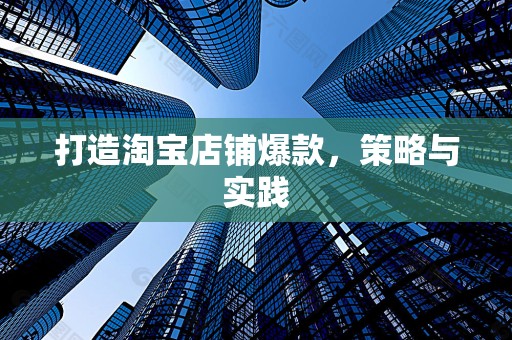 打造淘宝店铺爆款，策略与实践