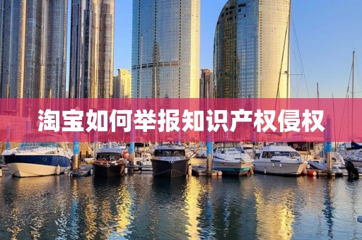 淘宝如何举报知识产权侵权