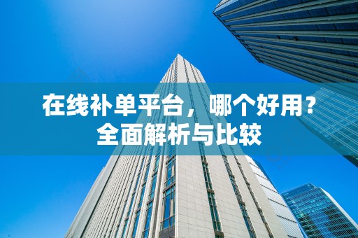 在线补单平台，哪个好用？全面解析与比较