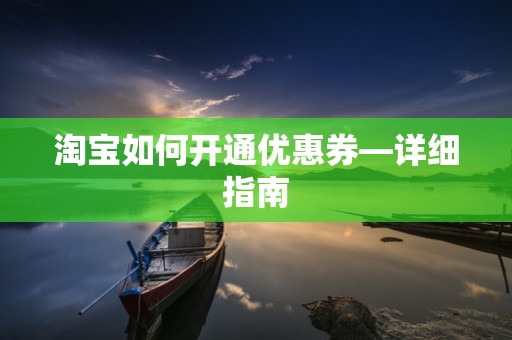 淘宝如何开通优惠券—详细指南