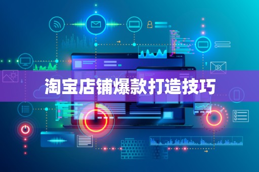淘宝店铺爆款打造技巧
