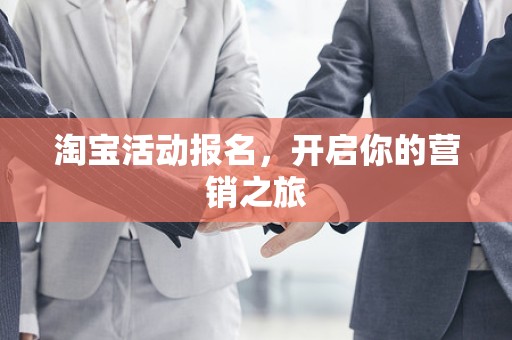 淘宝活动报名，开启你的营销之旅