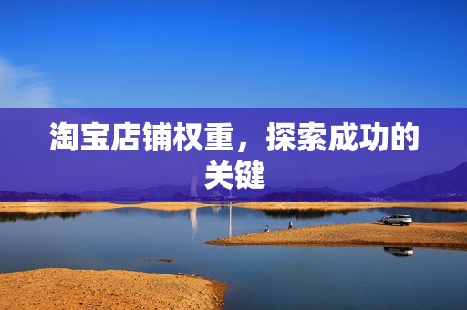 淘宝店铺权重，探索成功的关键