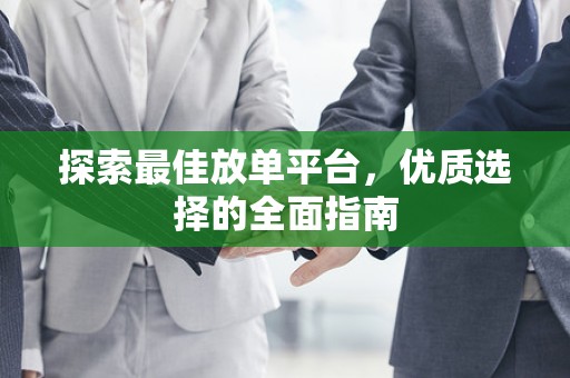 探索最佳放单平台，优质选择的全面指南