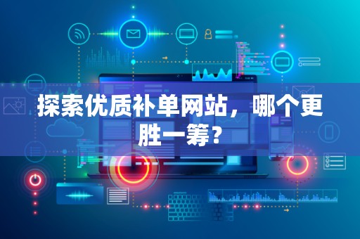 探索优质补单网站，哪个更胜一筹？