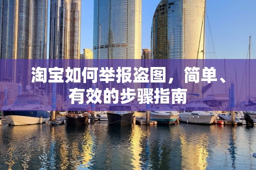 淘宝如何举报盗图，简单、有效的步骤指南
