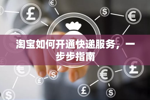 淘宝如何开通快递服务，一步步指南