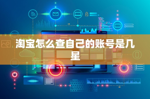 淘宝怎么查自己的账号是几星