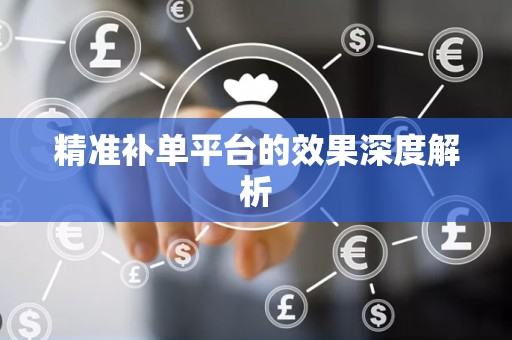 精准补单平台的效果深度解析