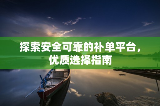 探索安全可靠的补单平台，优质选择指南
