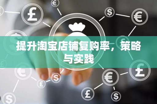 提升淘宝店铺复购率，策略与实践