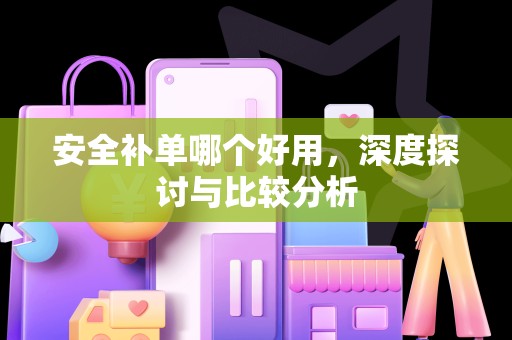 安全补单哪个好用，深度探讨与比较分析
