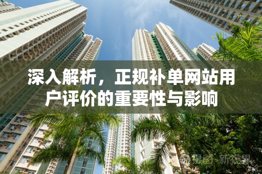 深入解析，正规补单网站用户评价的重要性与影响