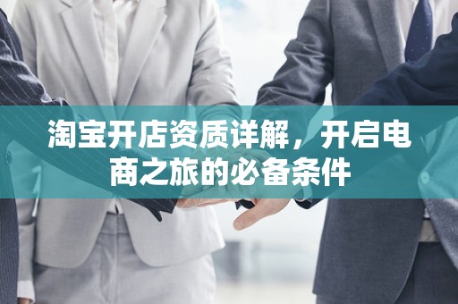 淘宝开店资质详解，开启电商之旅的必备条件