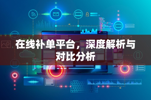 在线补单平台，深度解析与对比分析