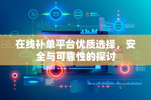 在线补单平台优质选择，安全与可靠性的探讨