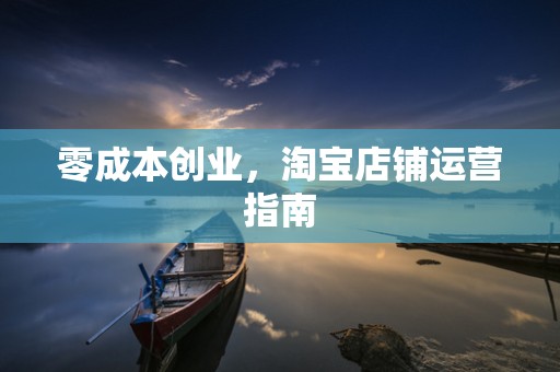 零成本创业，淘宝店铺运营指南