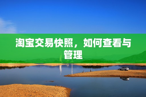 淘宝交易快照，如何查看与管理