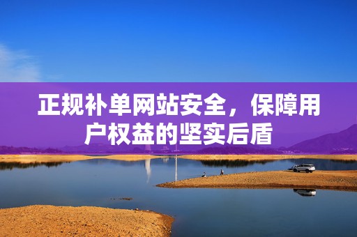 正规补单网站安全，保障用户权益的坚实后盾