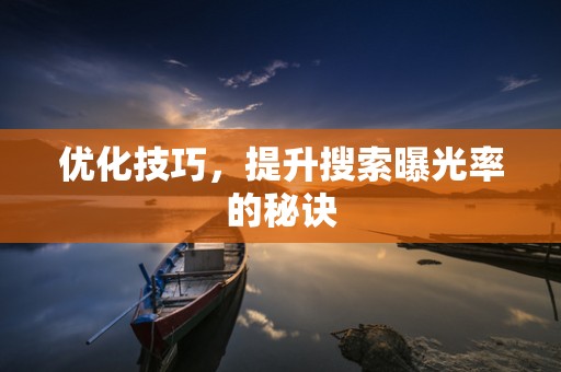 优化技巧，提升搜索曝光率的秘诀