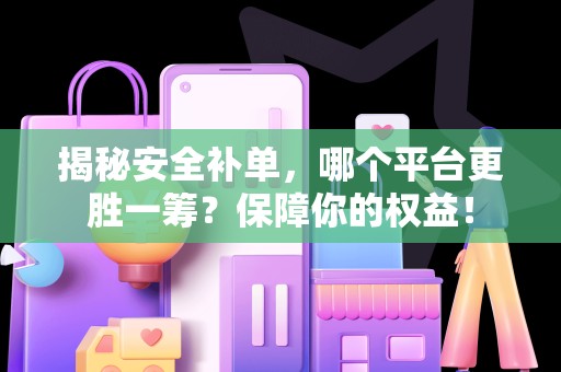 揭秘安全补单，哪个平台更胜一筹？保障你的权益！