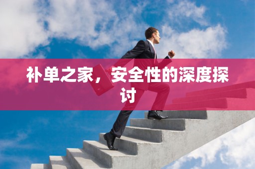 补单之家，安全性的深度探讨