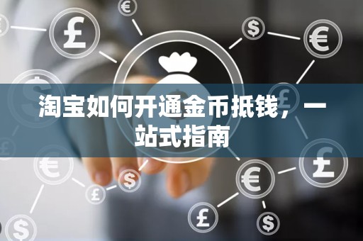 淘宝如何开通金币抵钱，一站式指南