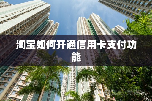 淘宝如何开通信用卡支付功能