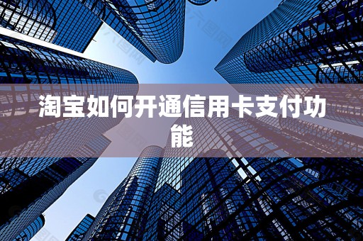 淘宝如何开通信用卡支付功能
