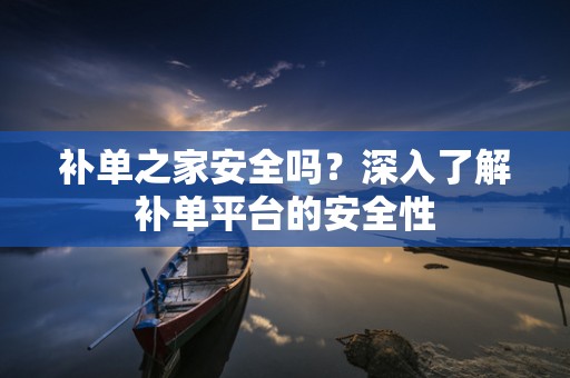 补单之家安全吗？深入了解补单平台的安全性