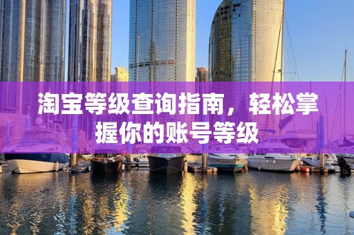 淘宝等级查询指南，轻松掌握你的账号等级