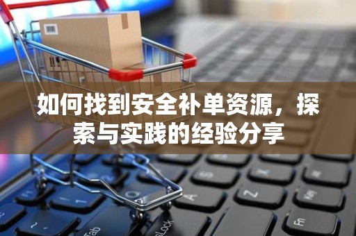 如何找到安全补单资源，探索与实践的经验分享