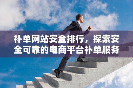 补单网站安全排行，探索安全可靠的电商平台补单服务