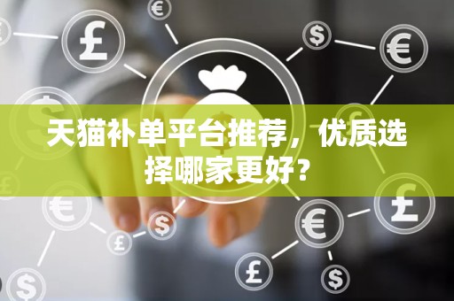 天猫补单平台推荐，优质选择哪家更好？