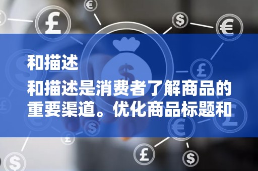 和描述
和描述是消费者了解商品的重要渠道。优化商品标题和描述，使其关键词丰富、准确描述商品特点，有助于提高商品的搜索排名