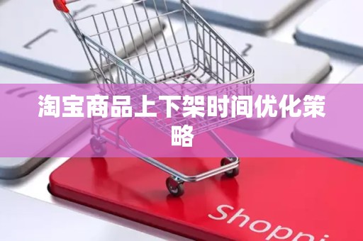 淘宝商品上下架时间优化策略