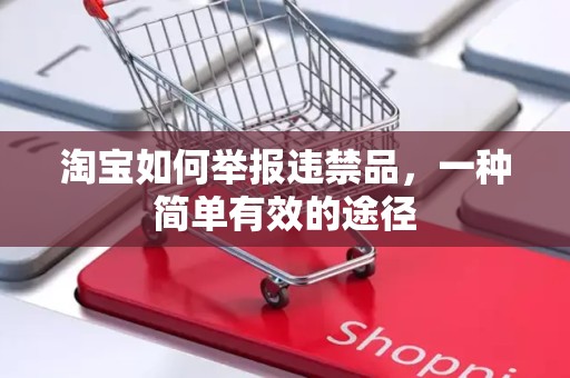 淘宝如何举报违禁品，一种简单有效的途径