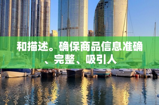 和描述。确保商品信息准确、完整、吸引人