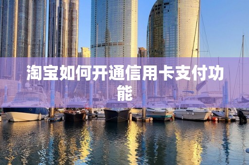 淘宝如何开通信用卡支付功能