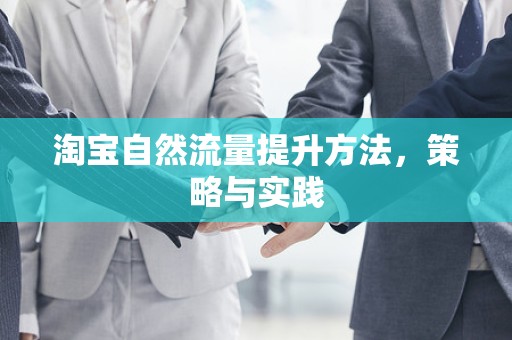 淘宝自然流量提升方法，策略与实践