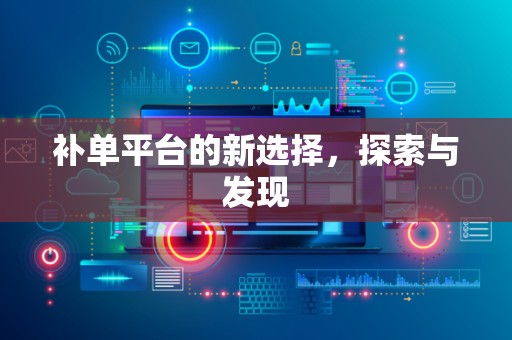 补单平台的新选择，探索与发现