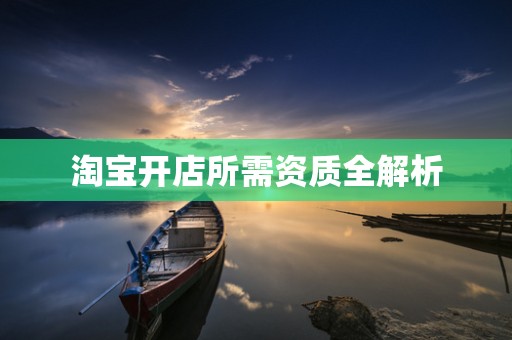 淘宝开店所需资质全解析