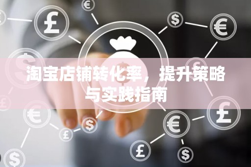 淘宝店铺转化率，提升策略与实践指南