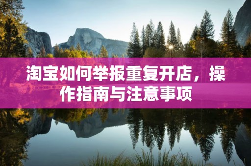 淘宝如何举报重复开店，操作指南与注意事项